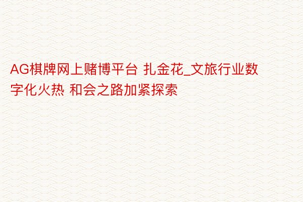 AG棋牌网上赌博平台 扎金花_文旅行业数字化火热 和会之路加紧探索