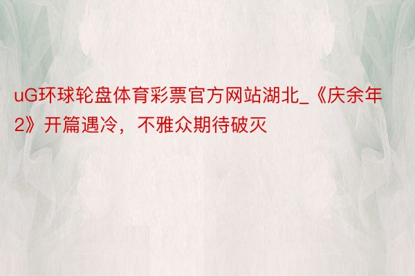 uG环球轮盘体育彩票官方网站湖北_《庆余年2》开篇遇冷，不雅众期待破灭